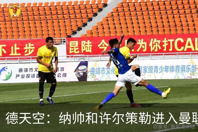 德天空：纳帅和许尔策勒进入曼联选帅名单，近几周对卡里克很关键