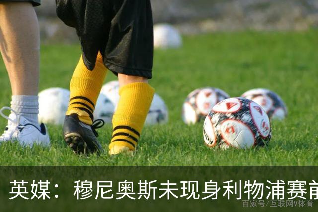英媒：穆尼奥斯未现身利物浦赛前集合，能否出战黄潜存疑